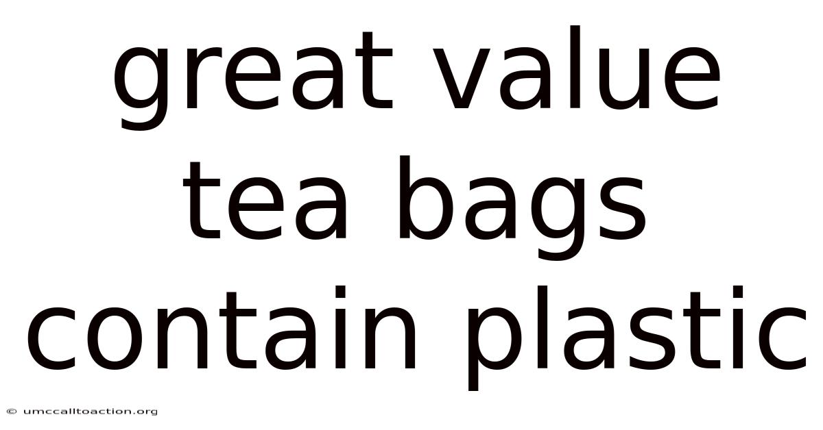 Great Value Tea Bags Contain Plastic