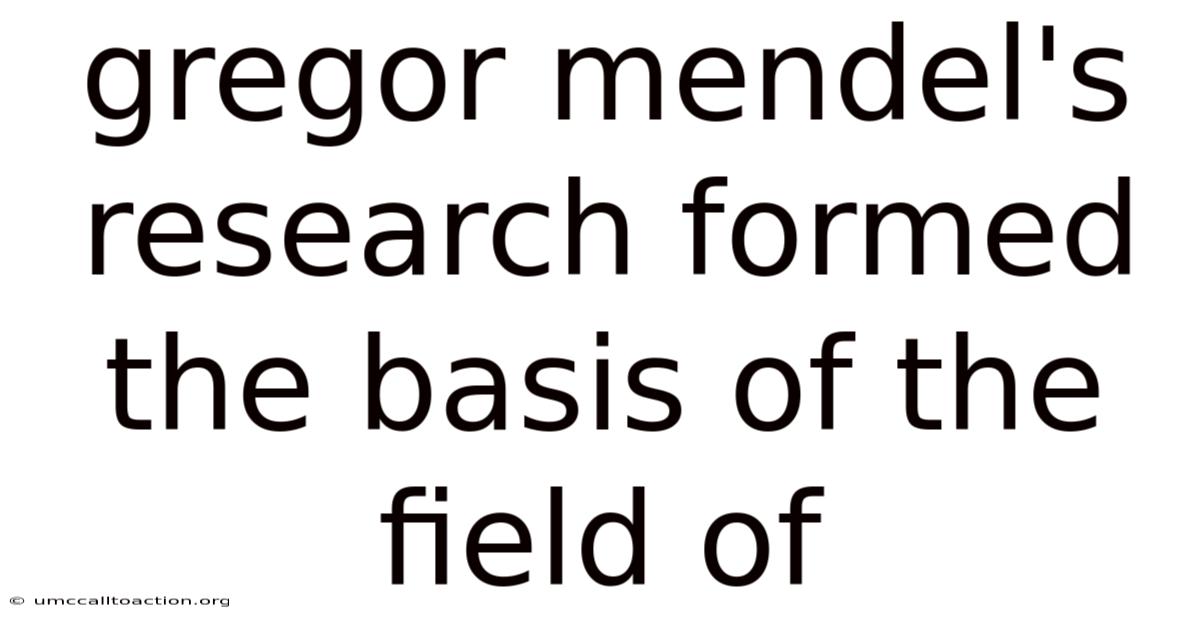 Gregor Mendel's Research Formed The Basis Of The Field Of