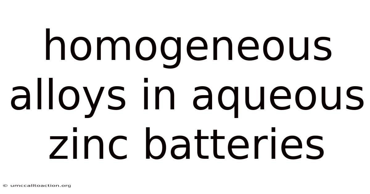 Homogeneous Alloys In Aqueous Zinc Batteries