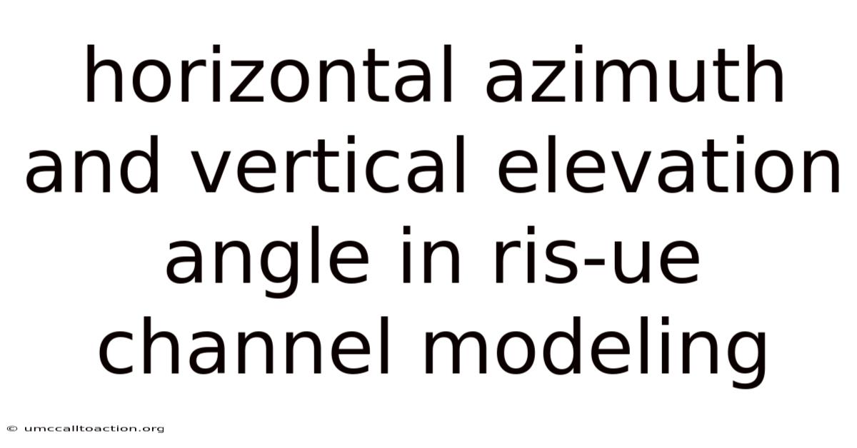 Horizontal Azimuth And Vertical Elevation Angle In Ris-ue Channel Modeling