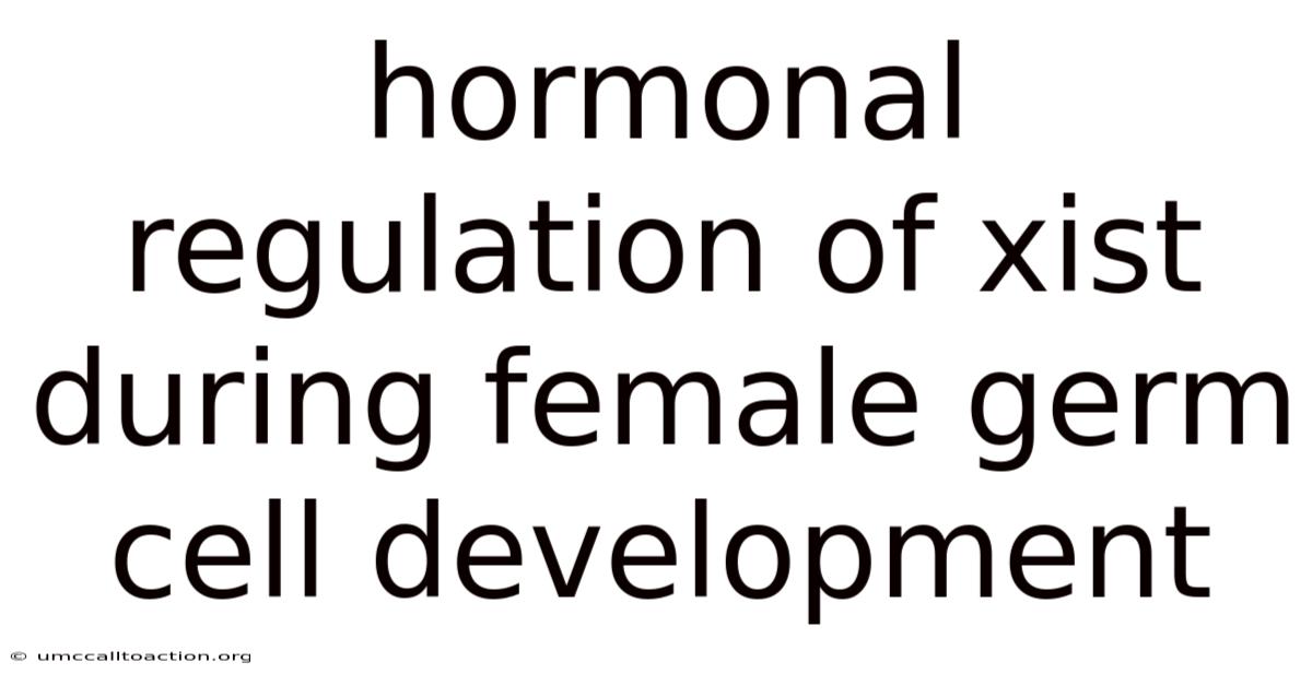 Hormonal Regulation Of Xist During Female Germ Cell Development