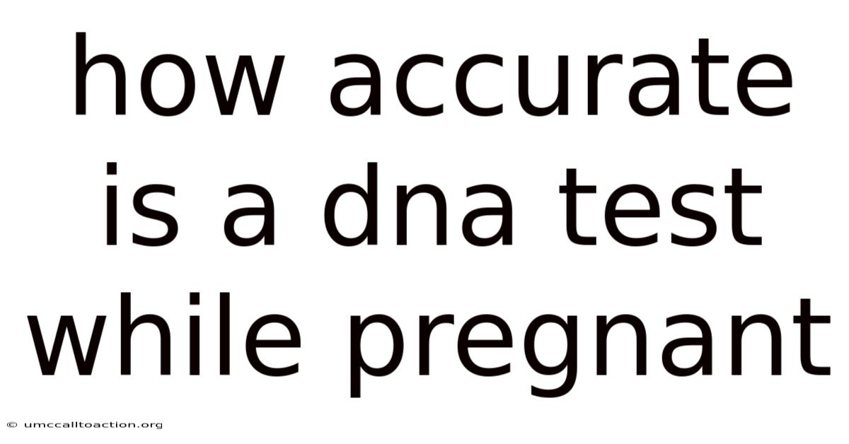 How Accurate Is A Dna Test While Pregnant