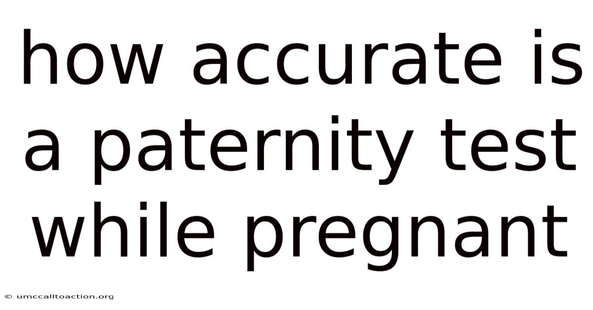 How Accurate Is A Paternity Test While Pregnant