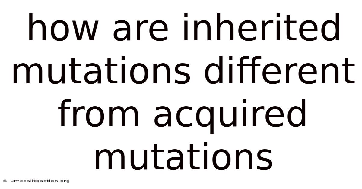 How Are Inherited Mutations Different From Acquired Mutations