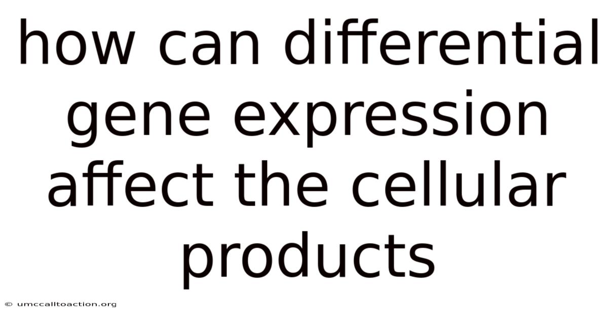 How Can Differential Gene Expression Affect The Cellular Products