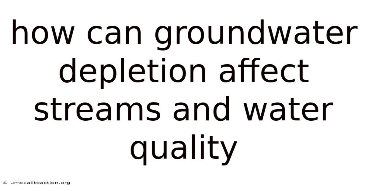 How Can Groundwater Depletion Affect Streams And Water Quality
