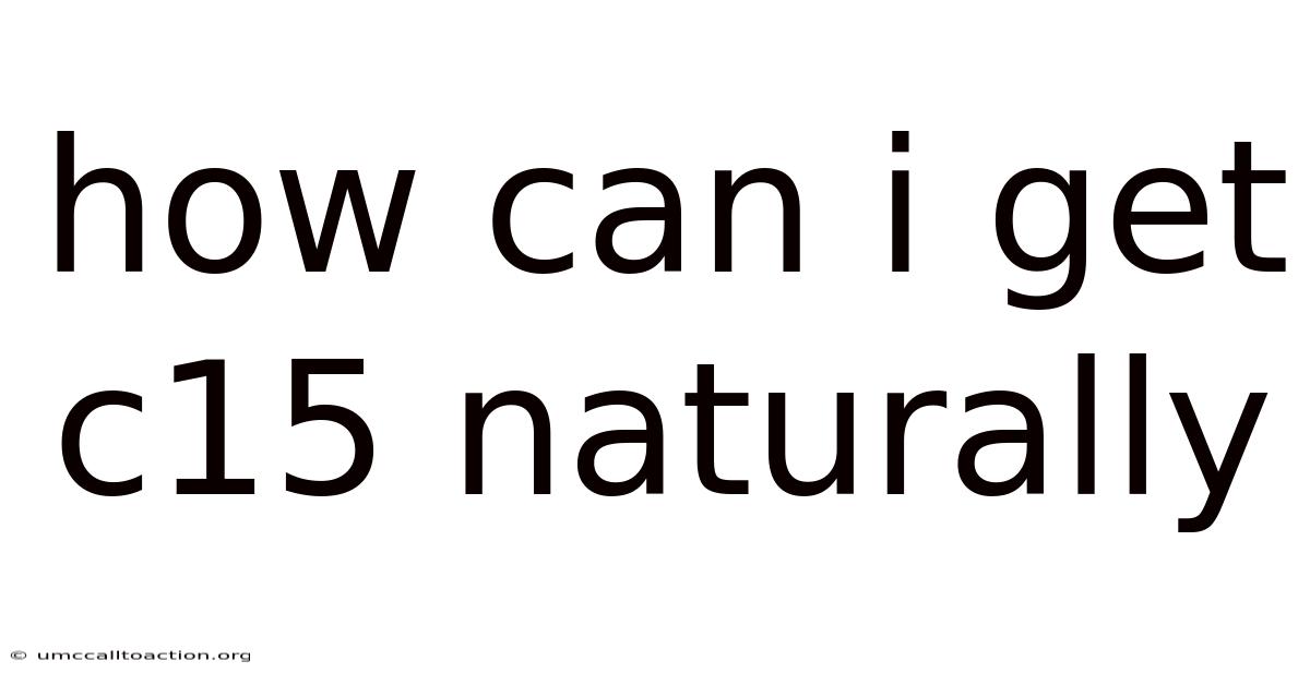 How Can I Get C15 Naturally