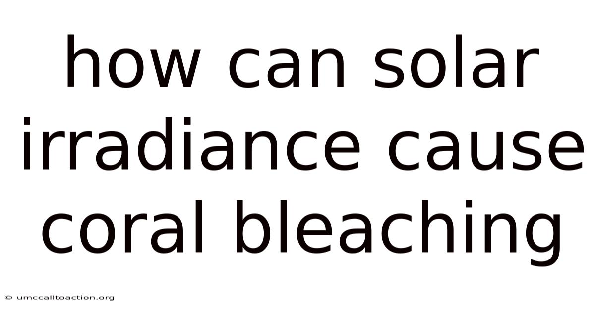 How Can Solar Irradiance Cause Coral Bleaching