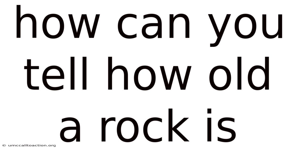 How Can You Tell How Old A Rock Is