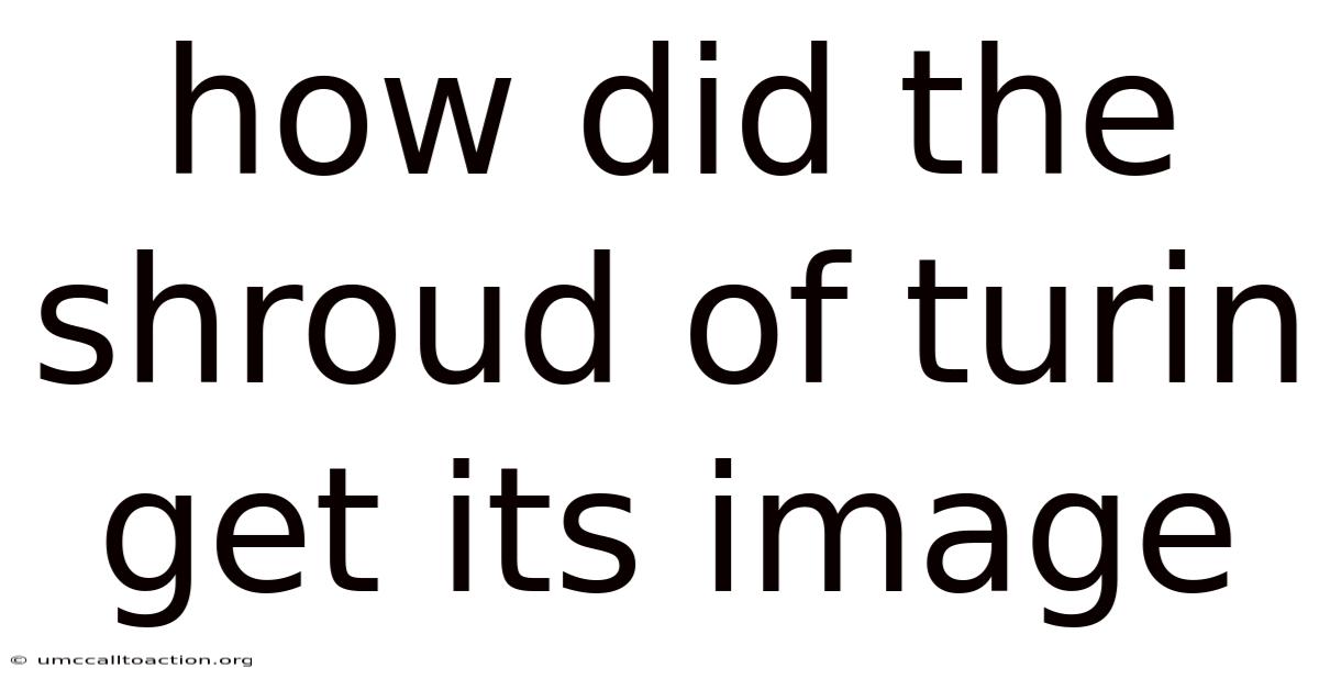 How Did The Shroud Of Turin Get Its Image