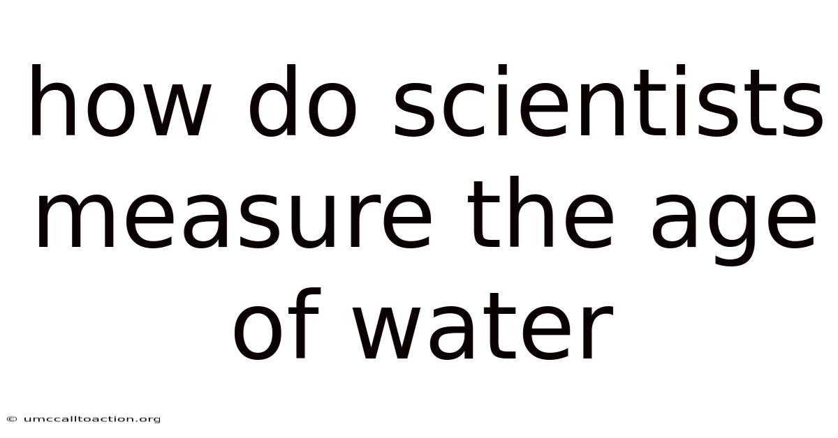 How Do Scientists Measure The Age Of Water
