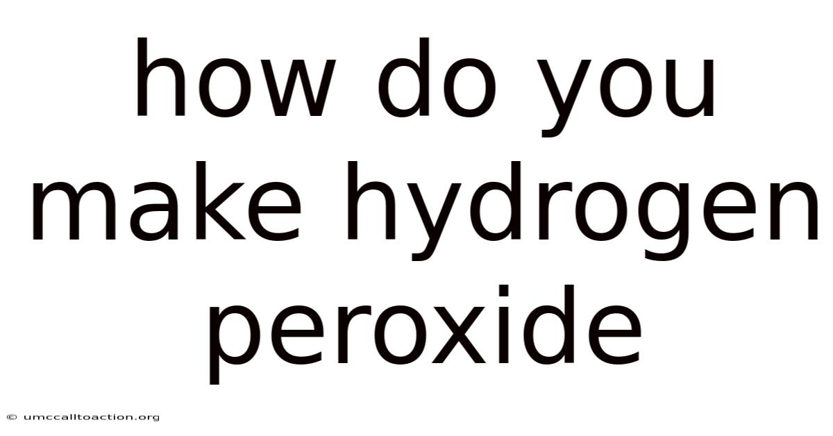 How Do You Make Hydrogen Peroxide