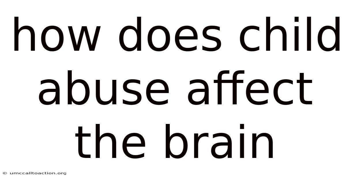 How Does Child Abuse Affect The Brain