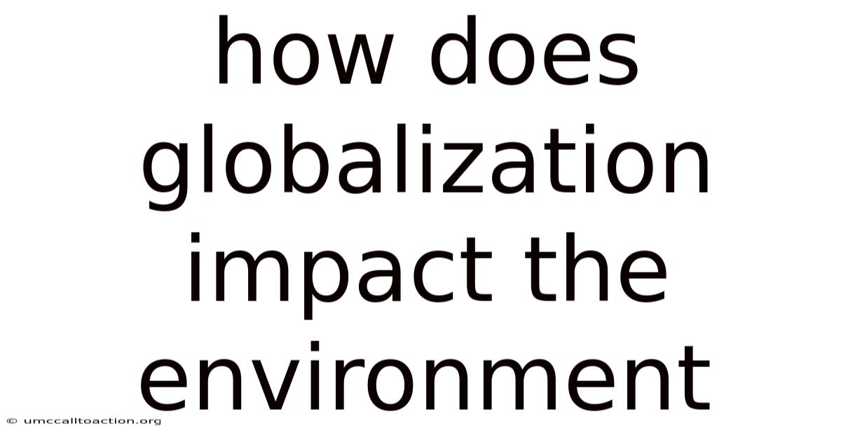How Does Globalization Impact The Environment