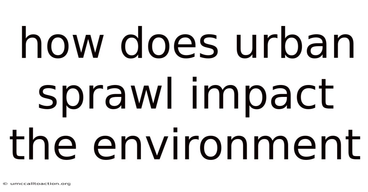 How Does Urban Sprawl Impact The Environment