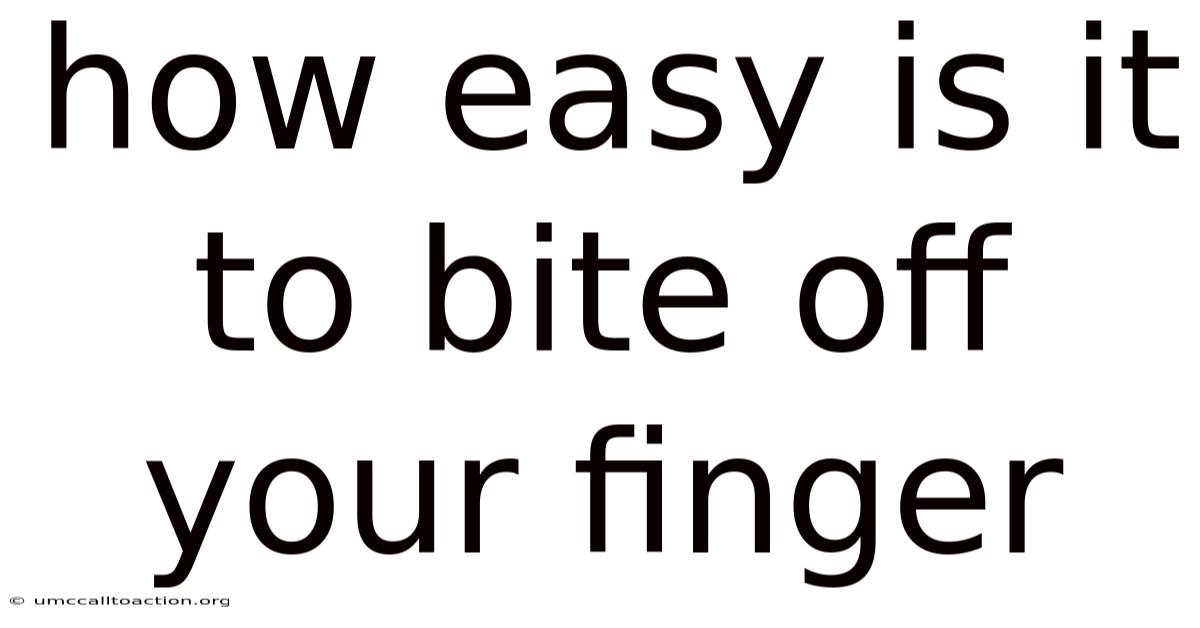 How Easy Is It To Bite Off Your Finger