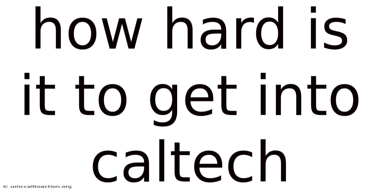 How Hard Is It To Get Into Caltech