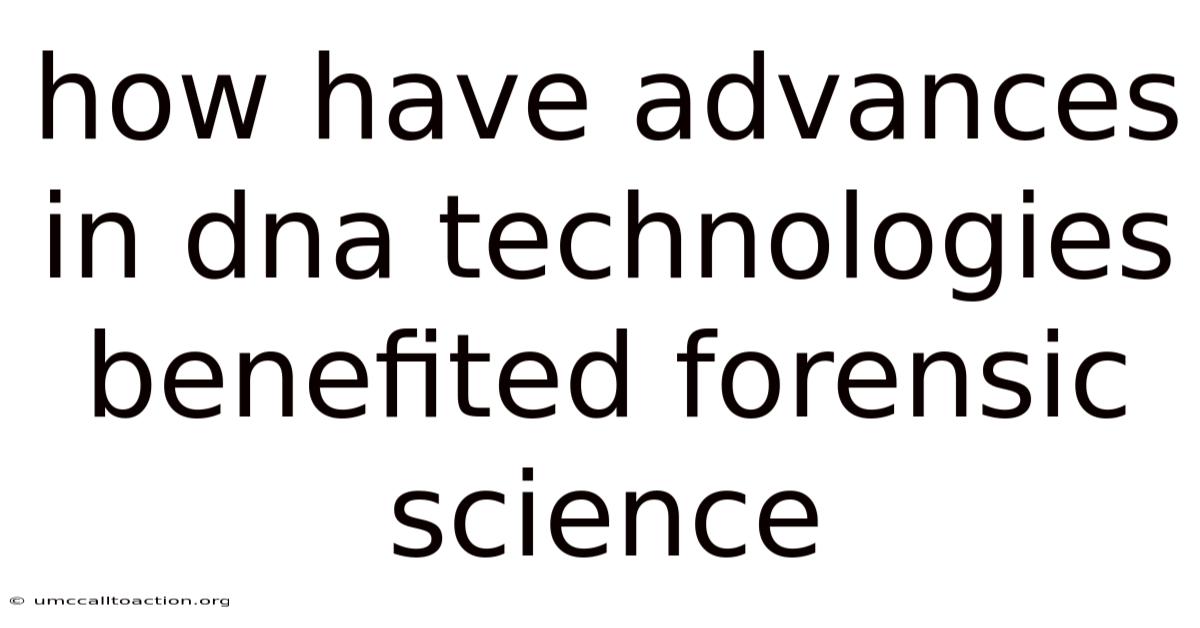 How Have Advances In Dna Technologies Benefited Forensic Science