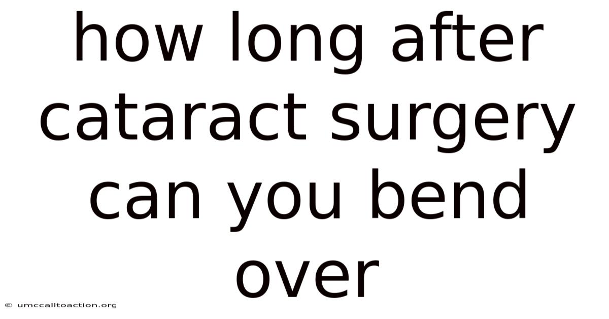 How Long After Cataract Surgery Can You Bend Over