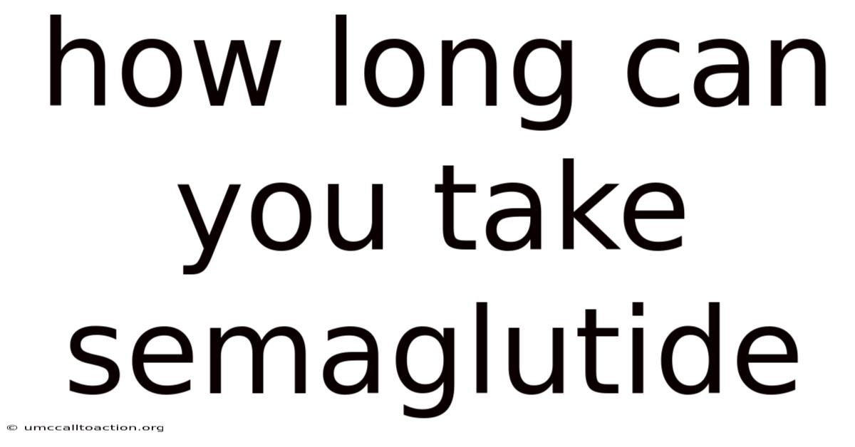 How Long Can You Take Semaglutide