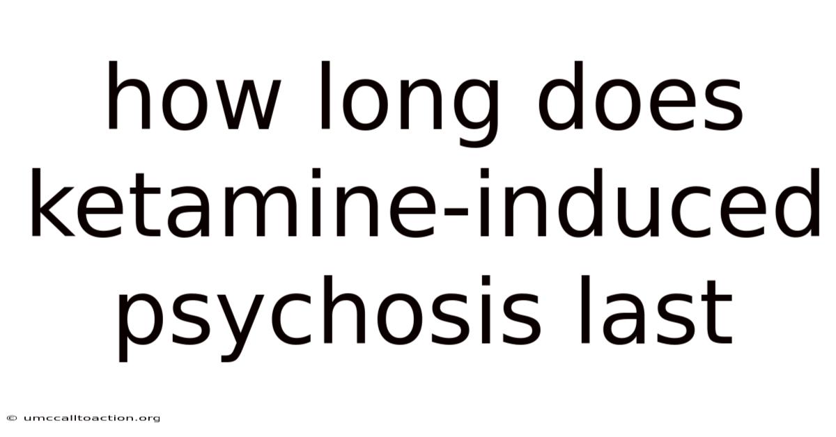 How Long Does Ketamine-induced Psychosis Last
