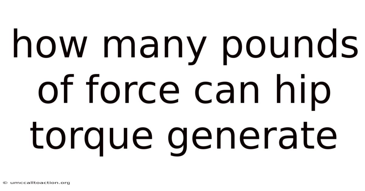 How Many Pounds Of Force Can Hip Torque Generate