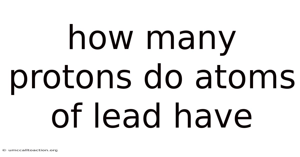 How Many Protons Do Atoms Of Lead Have