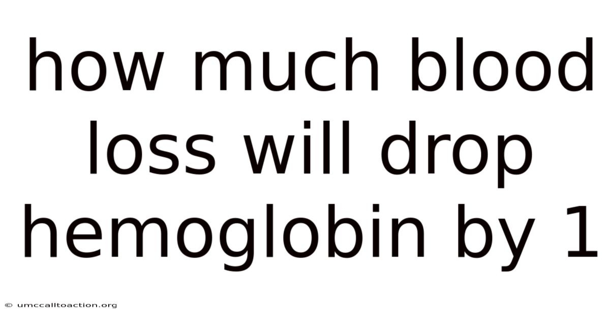 How Much Blood Loss Will Drop Hemoglobin By 1