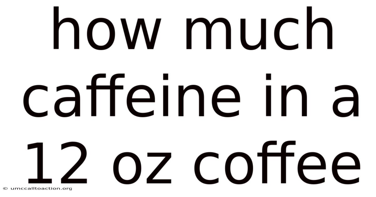 How Much Caffeine In A 12 Oz Coffee