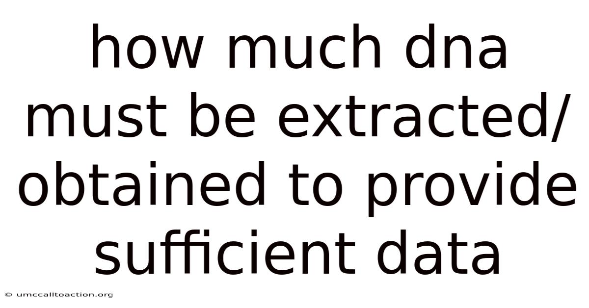 How Much Dna Must Be Extracted/obtained To Provide Sufficient Data