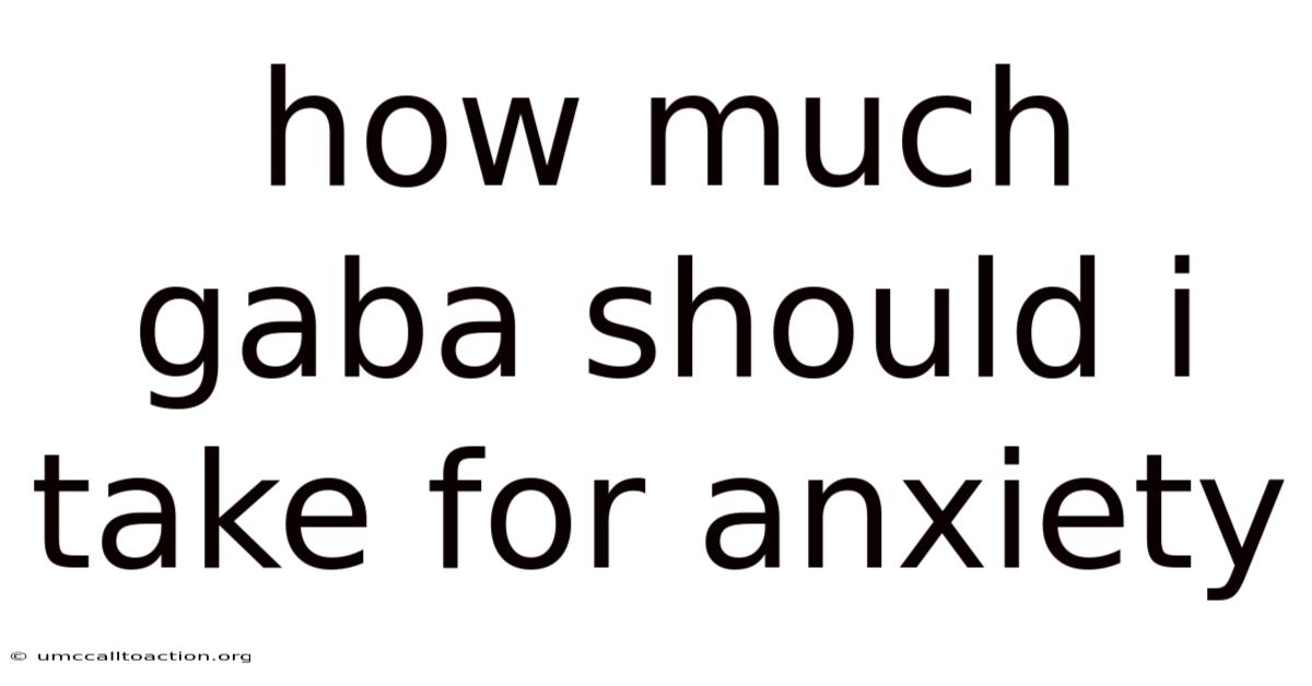 How Much Gaba Should I Take For Anxiety