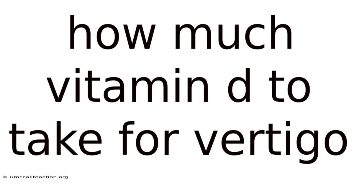 How Much Vitamin D To Take For Vertigo