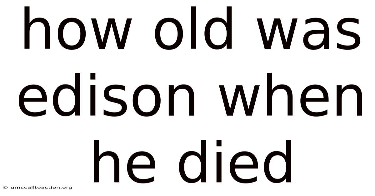 How Old Was Edison When He Died