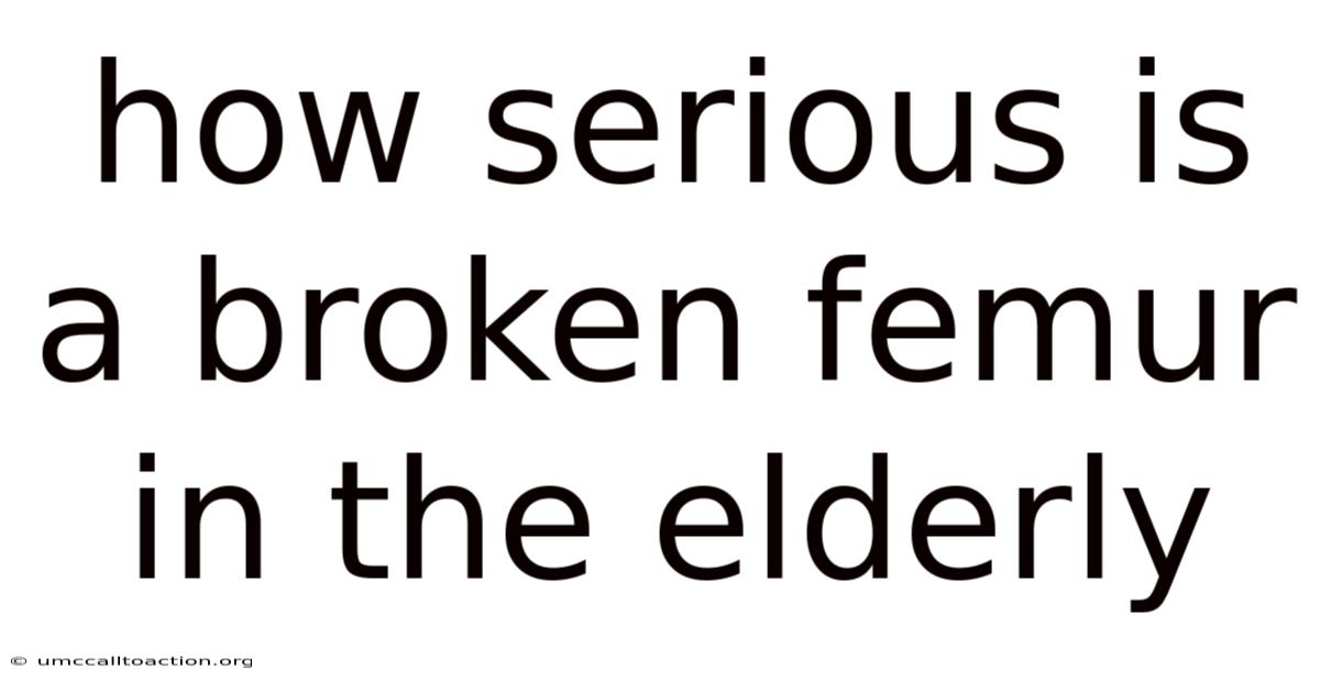 How Serious Is A Broken Femur In The Elderly