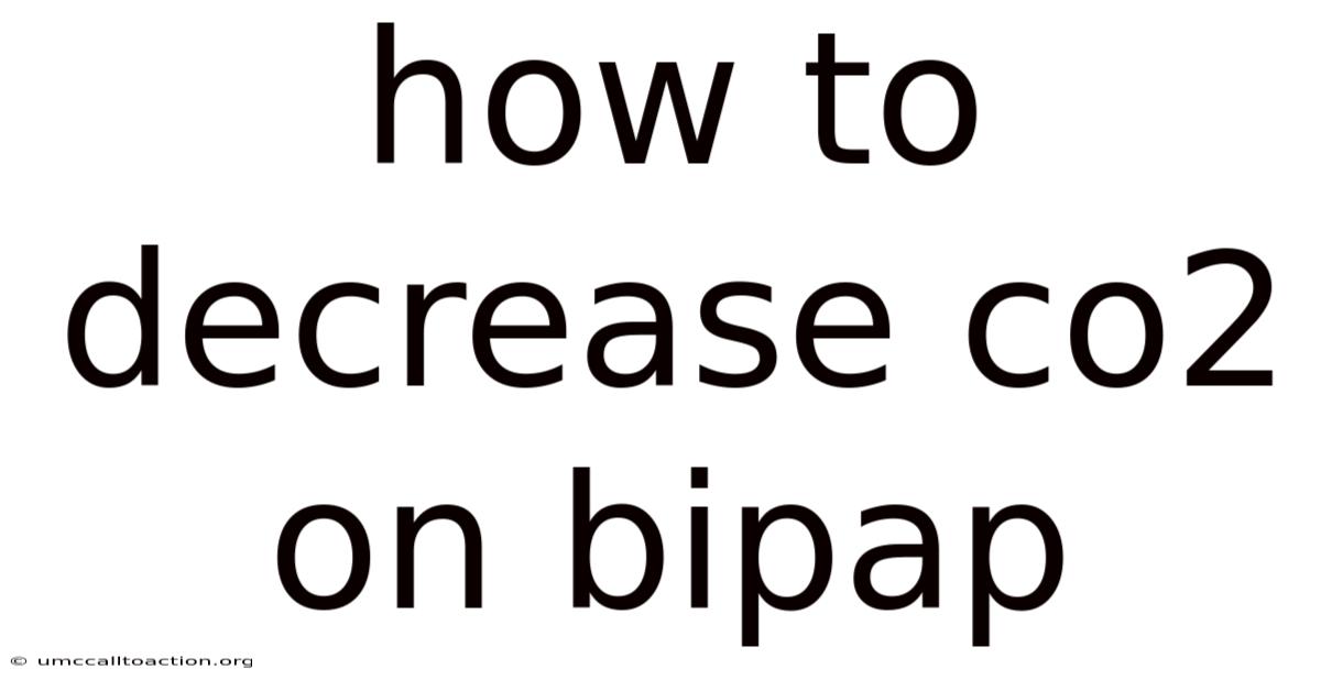 How To Decrease Co2 On Bipap
