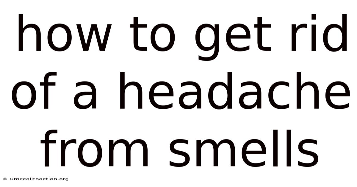 How To Get Rid Of A Headache From Smells
