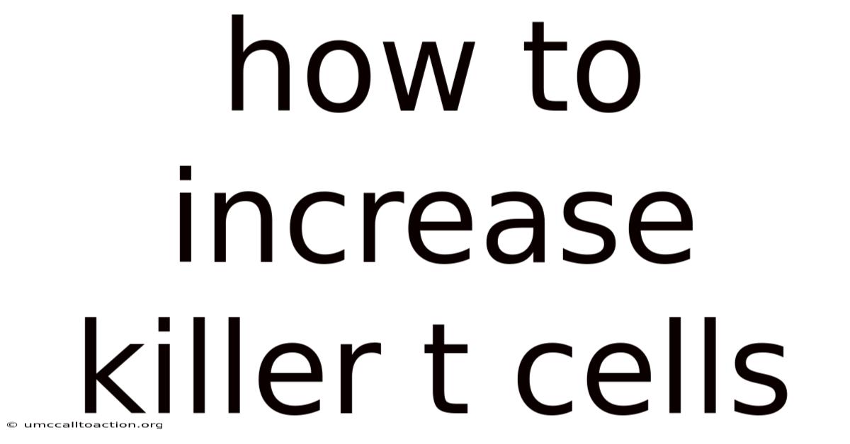 How To Increase Killer T Cells
