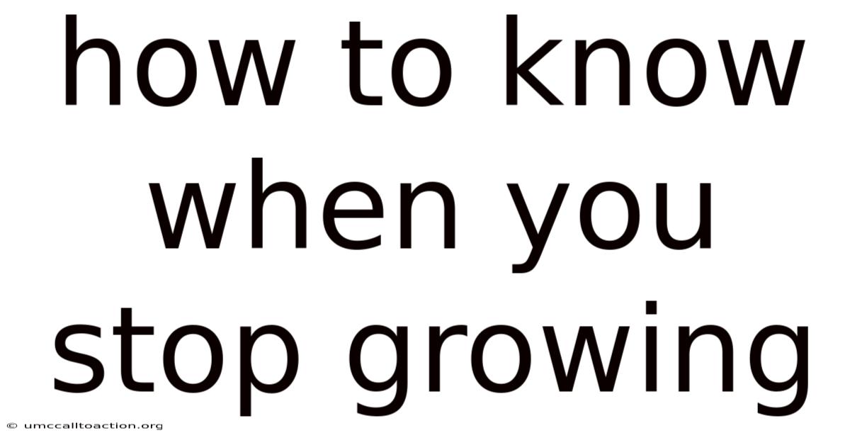 How To Know When You Stop Growing
