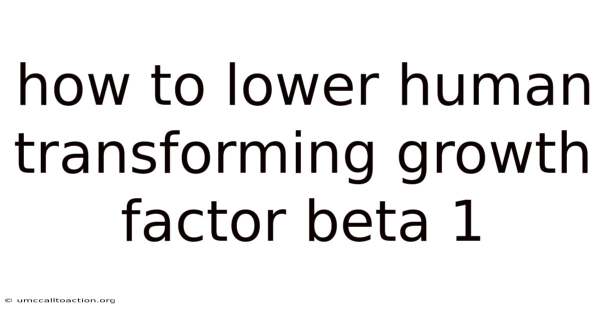 How To Lower Human Transforming Growth Factor Beta 1