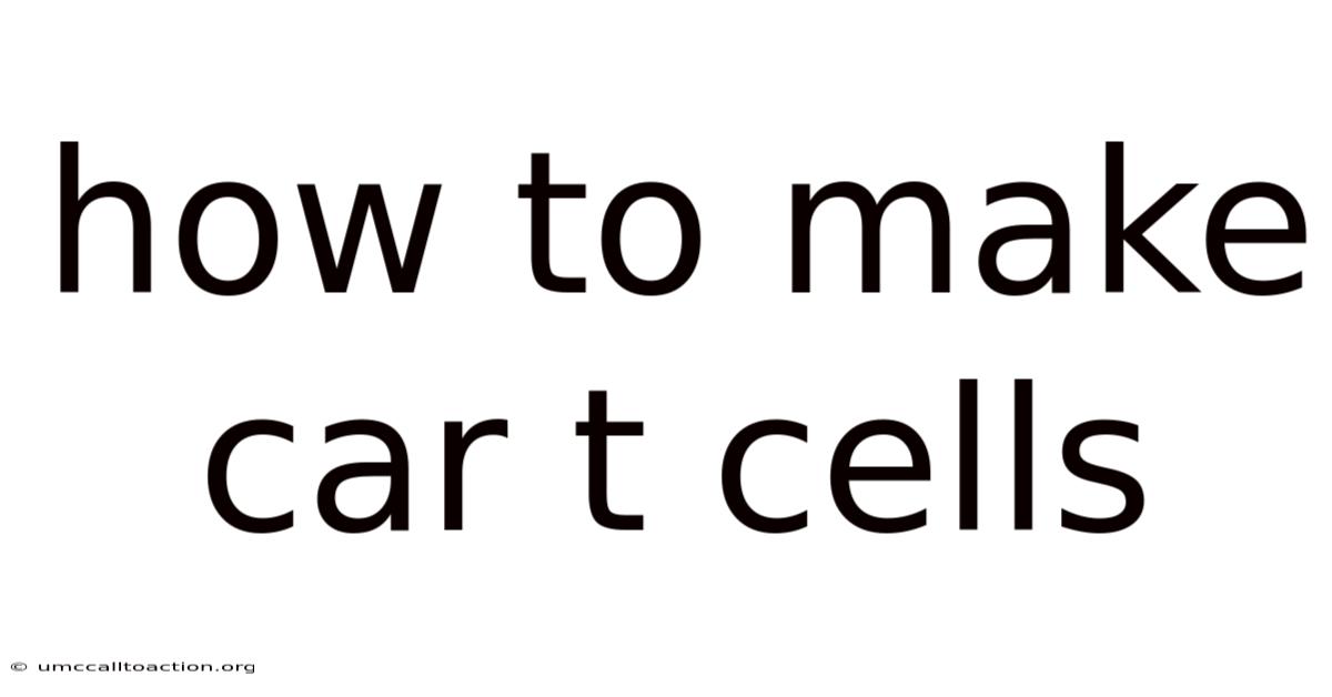 How To Make Car T Cells