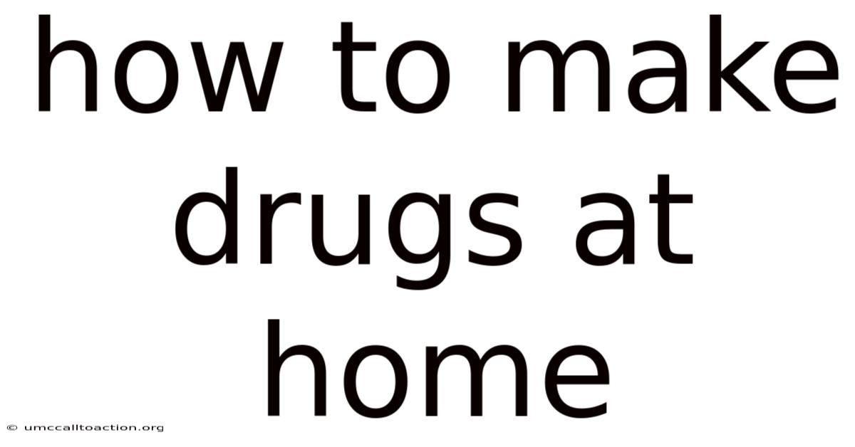 How To Make Drugs At Home