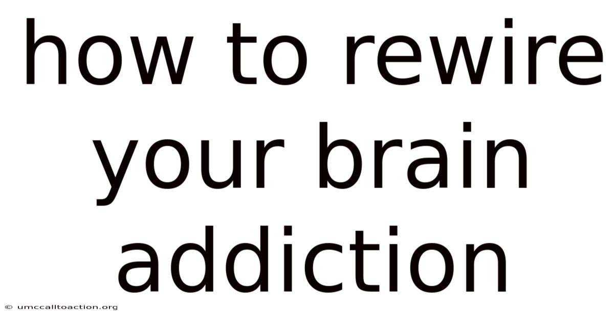 How To Rewire Your Brain Addiction