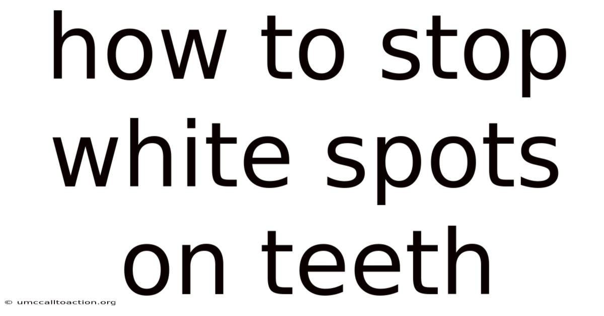 How To Stop White Spots On Teeth