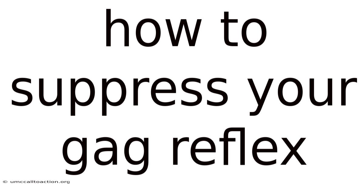 How To Suppress Your Gag Reflex