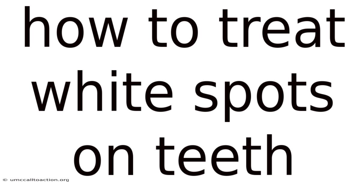 How To Treat White Spots On Teeth