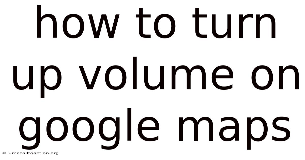 How To Turn Up Volume On Google Maps