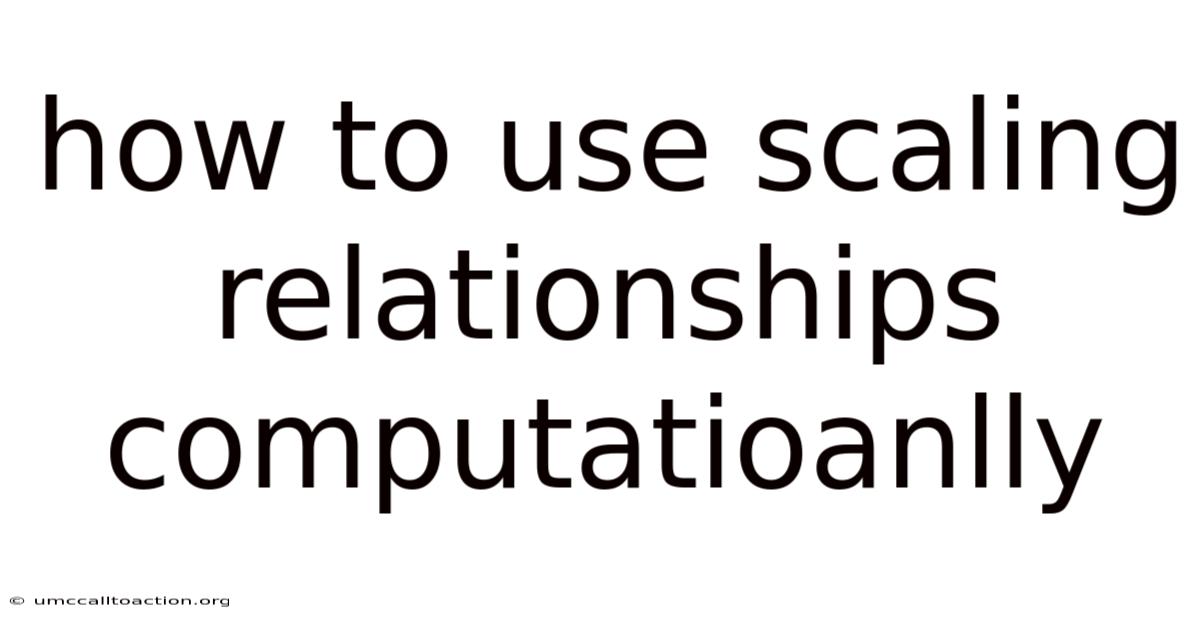 How To Use Scaling Relationships Computatioanlly