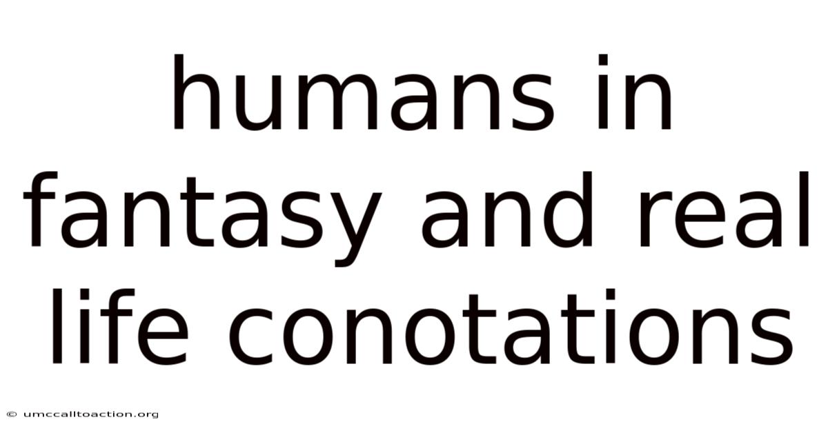 Humans In Fantasy And Real Life Conotations