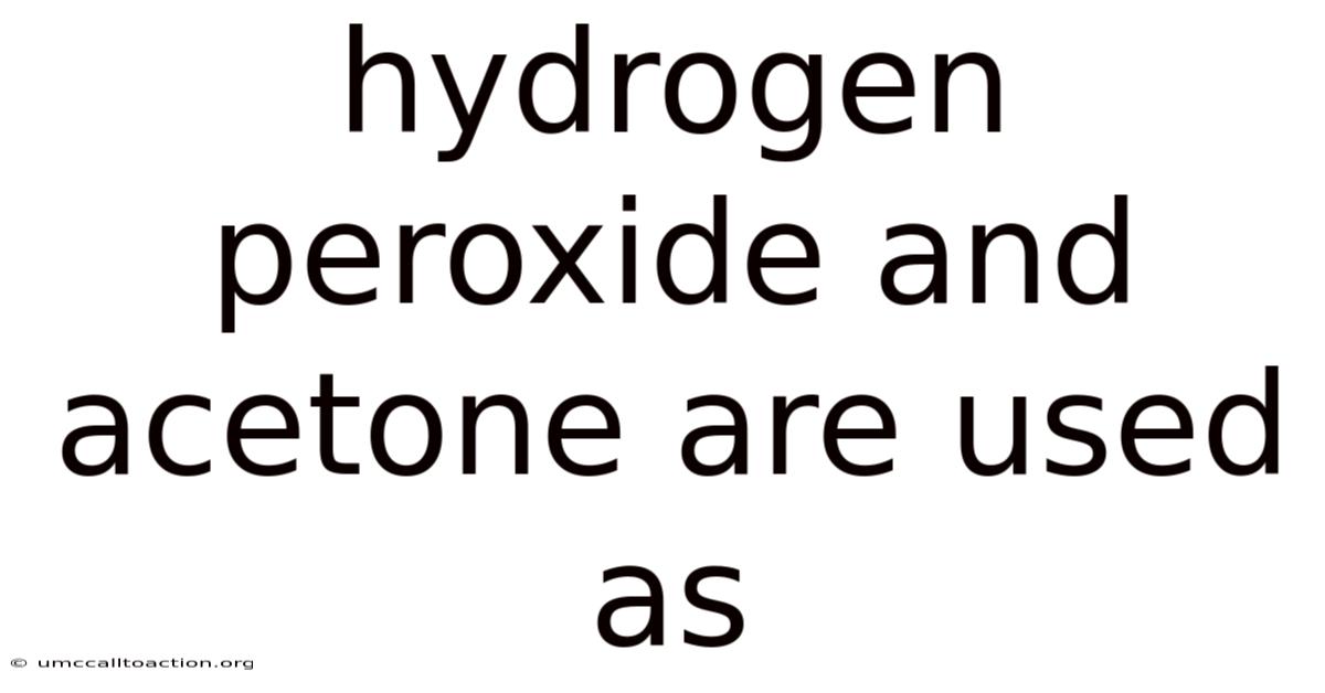 Hydrogen Peroxide And Acetone Are Used As
