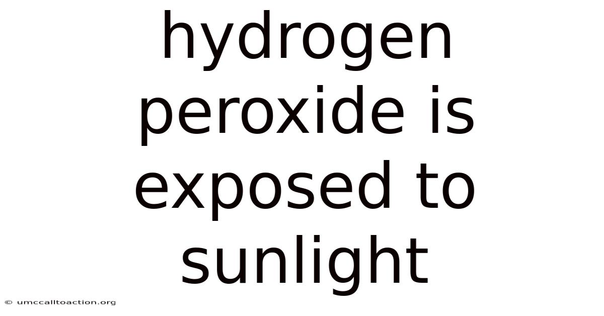 Hydrogen Peroxide Is Exposed To Sunlight
